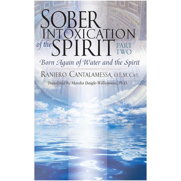 Sober Intoxication of the Spirit Part Two: Born Again of Water and the Spirit (New Edition)