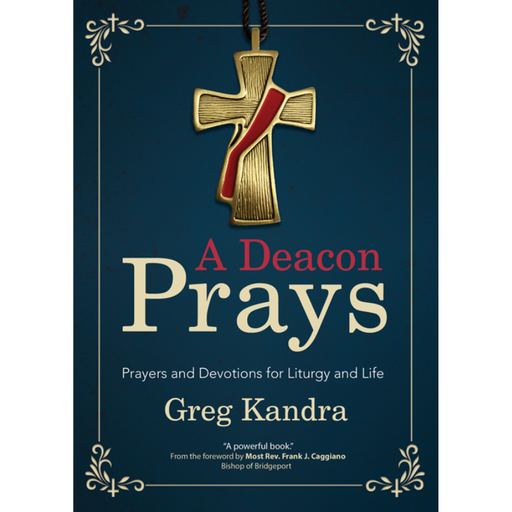 A Deacon Prays - Prayers and Devotions for Liturgy and Life