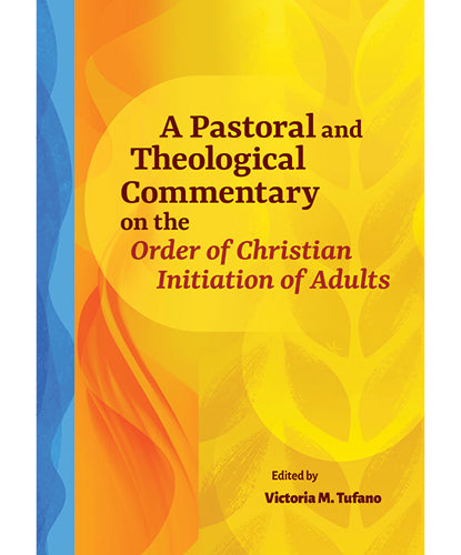 A Pastoral and Theological Commentary on the Order of Christian Initiation of Adults