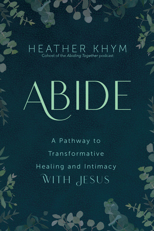 Abide - A Pathway to Transformative Healing and Intimacy with Jesus