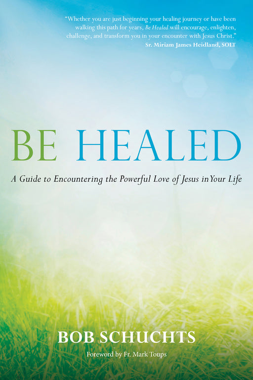 Be Healed (Hardcover) - A Guide to Encountering the Powerful Love of Jesus in Your Life