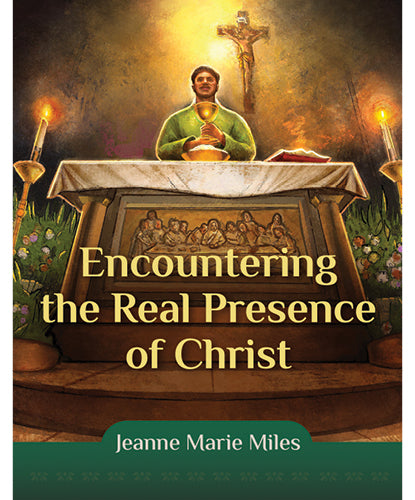 Encountering the Real Presence of Christ by Jeanne Marie Miles