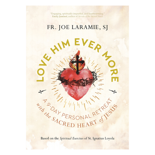Love Him Ever More - A 9-Day Personal Retreat with the Sacred Heart of Jesus