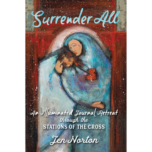 Surrender All - An Illuminated Journal Retreat through the Stations of the Cross