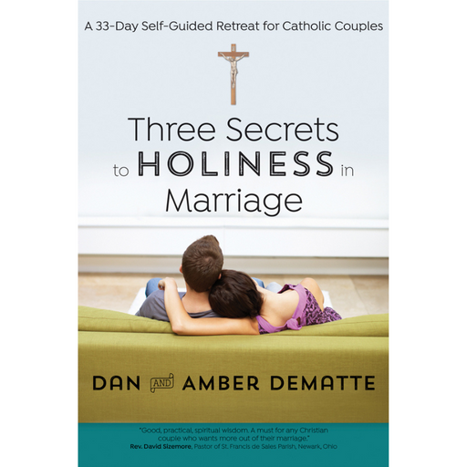 Three Secrets to Holiness in Marriage - A 33‐Day Self‐Guided Retreat for Catholic Couples