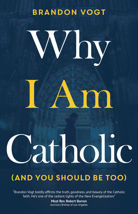 Why I Am Catholic (and You Should Be Too) - Paperback