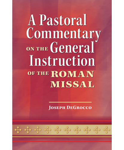 A Pastoral Commentary on the General Instruction of the Roman Missal ...