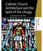 Catholic Church Architecture and the Spirit of the Liturgy