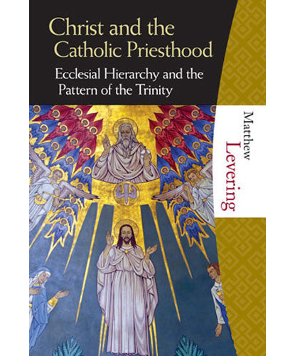 Christ and the Catholic Priesthood - Ecclesial Hierarchy and the Pattern of the Trinity