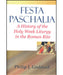 Festa Paschalia - A History of the Holy Week Liturgy in the Roman Rite