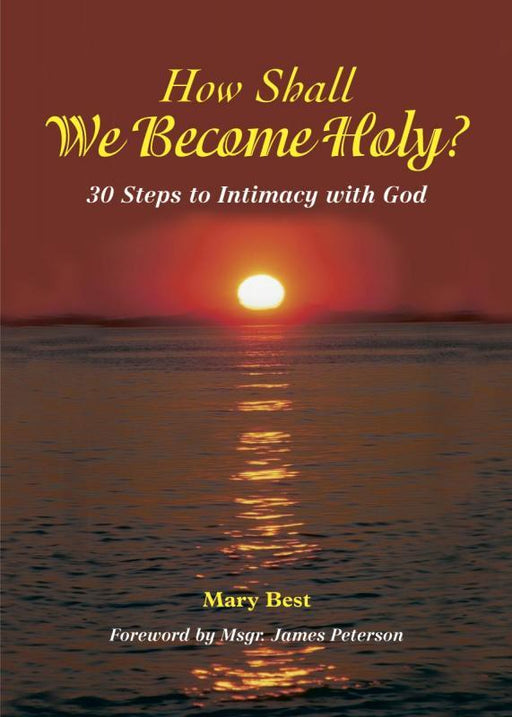 How Shall We Become Holy? 30 Steps To Intimacy With God - 30 Steps To Intimacy With God