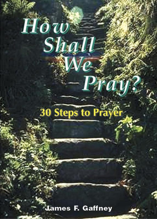 How Shall We Pray? - 30 Steps To Prayer