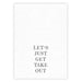 Tea Towel - Let's Just Get Takeout