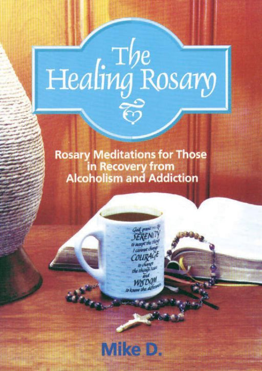 The Healing Rosary - Rosary Meditations For Those In Recovery From Alcoholis m And Addiction