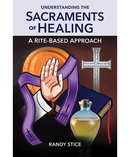 Understanding the Sacraments of Healing - A Rite-Based Approach