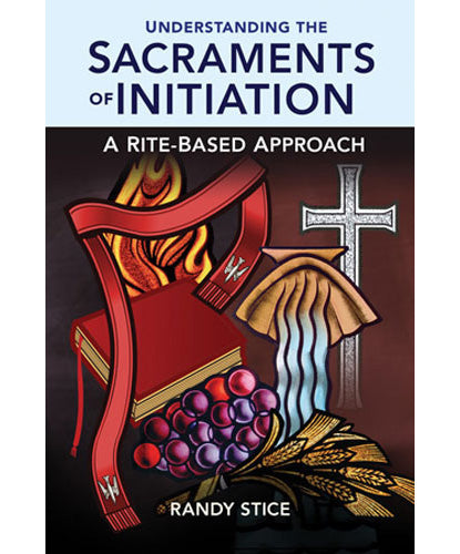 Understanding the Sacraments of Initiation - A Rite-Based Approach